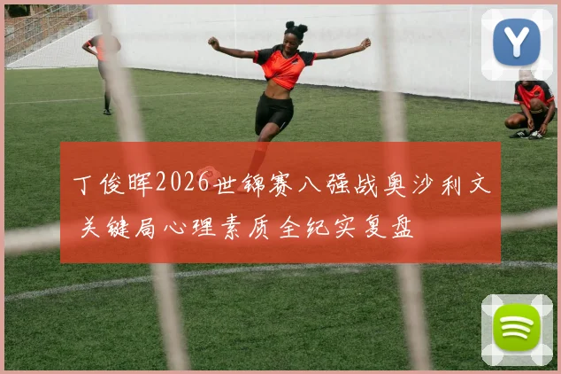 丁俊晖2026世锦赛八强战奥沙利文 关键局心理素质全纪实复盘
